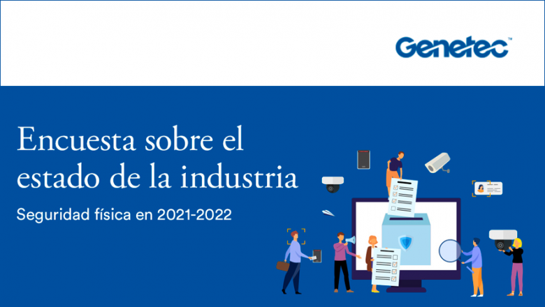 Genetec invita a profesionales de la seguridad física a dar su opinión